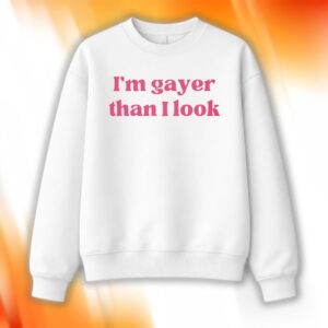 I'm Gayer Than I Look Shirt