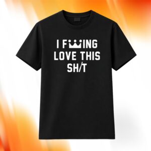 I F---ing Love This Shit Shirt