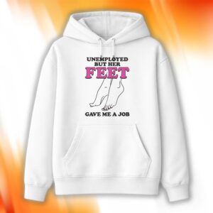 Unemployed But Her Feet Gave Me A Job Hoodie